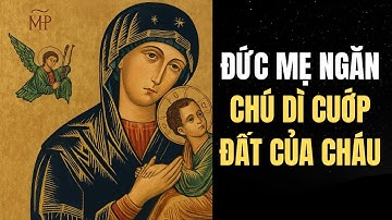 Phép lạ Đức Mẹ Hằng Cứu Giúp | Ba đứa trẻ mồ côi bị chú dì cướp đất