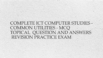Complete ict computer studies - common utilities - mcq  topical  question and answers revision ...