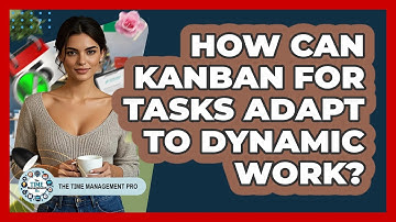 How Can Kanban For Tasks Adapt To Dynamic Work? - The Time Management Pro