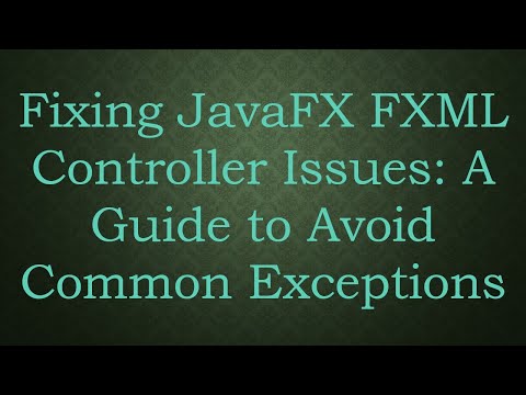 Fixing JavaFX FXML Controller Issues: A Guide to Avoid Common Exceptions