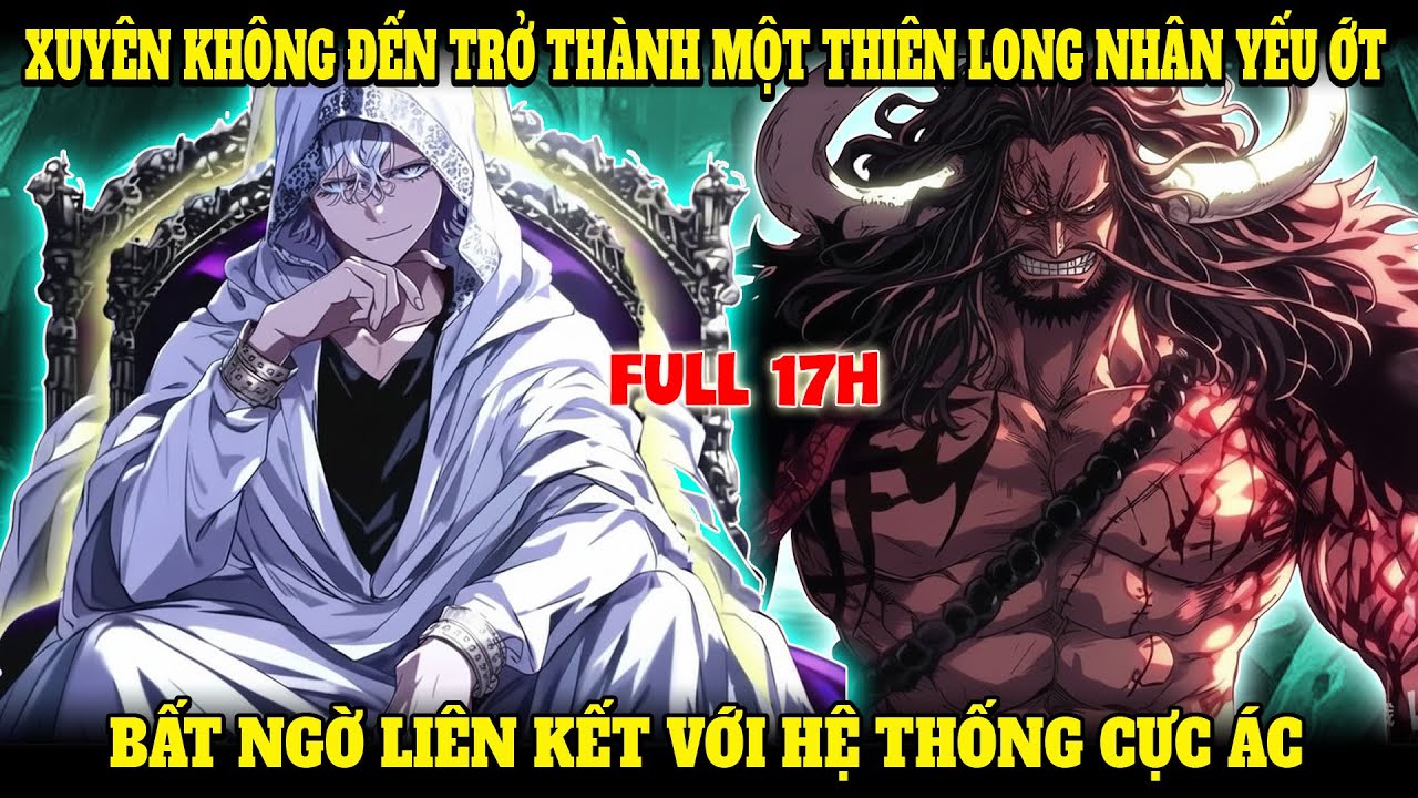 XUYÊN KHÔNG ĐẾN THẾ GIỚI HẢI TẶC TRỞ THÀNH MỘT THIÊN LONG NHÂN YẾU ỚT, LIÊN KẾT VỚI HỆ THỐNG CỰC ÁC