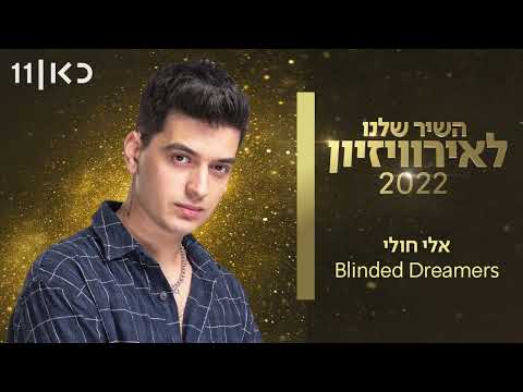Eli Huli - Blinded Dreamers - Hashir Shelanu L'Eurovizion Israel 2022