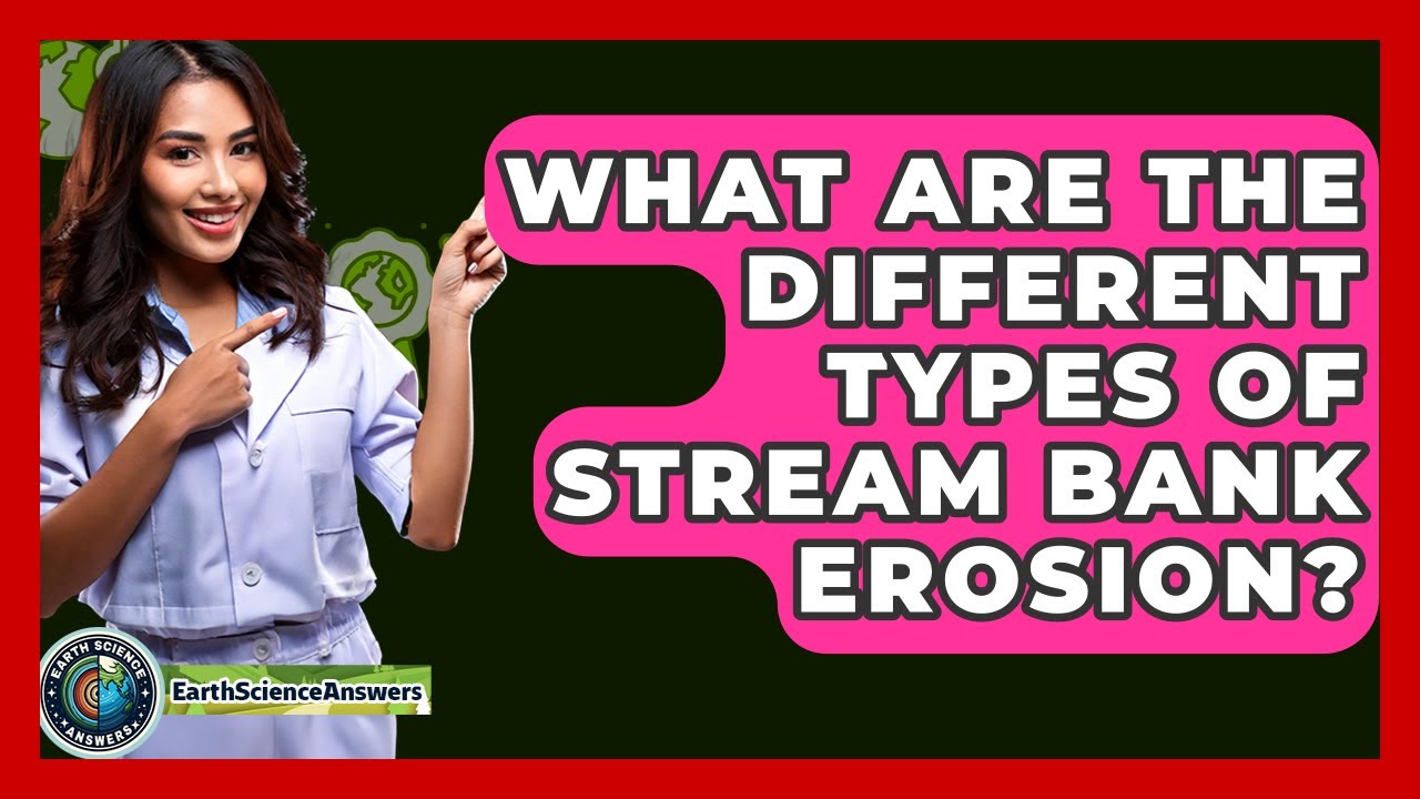 What Are The Different Types Of Stream Bank Erosion? - Earth Science Answers