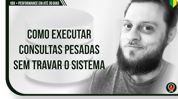 Como executar consultas pesadas SEM TRAVAR O SISTEMA