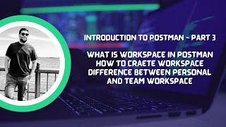 Introduction to Postman : Part 3 |  Create & Manage Workspace  | Personal & Team collaboration
