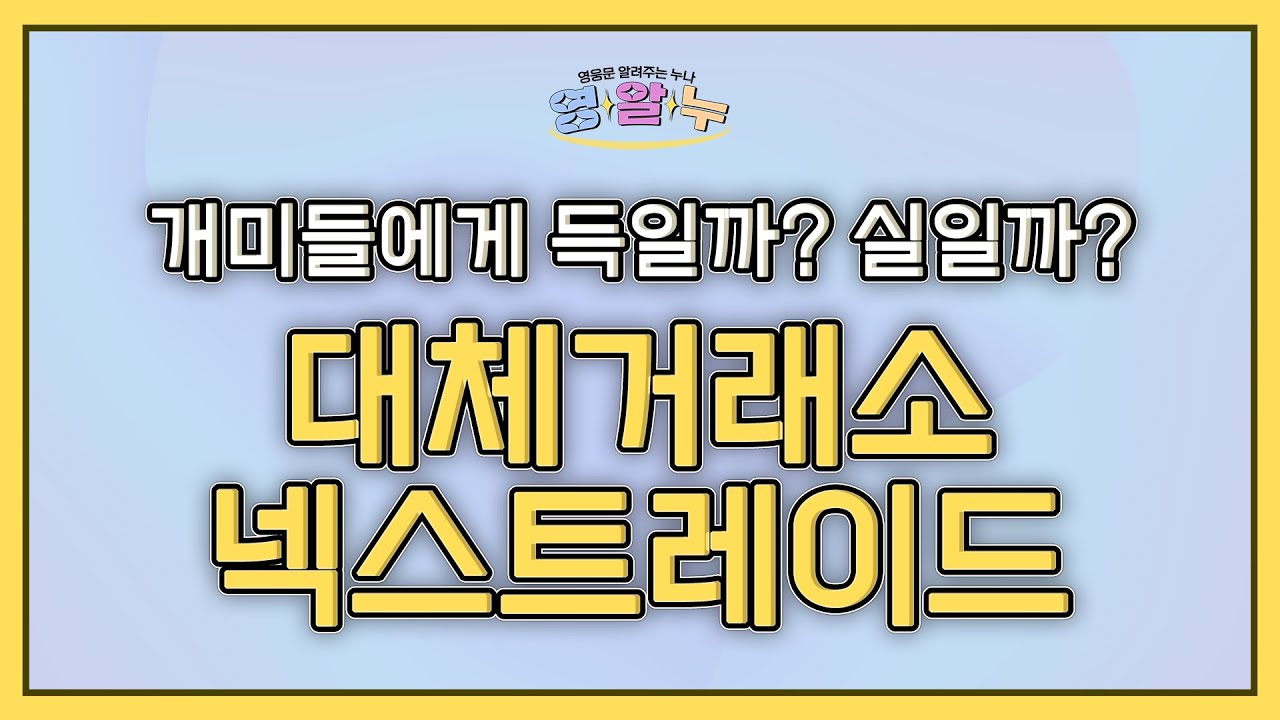 EP.40 개미들에게 득일까? 실일까? '대체거래소 넥스트레이드' [영웅문 알려주는 누나_키하!]