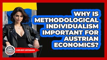 Why Is Methodological Individualism Important For Austrian Economics? - Learn About Libertarianism