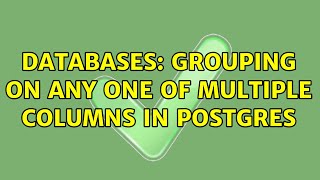 Databases: Grouping on any one of multiple columns in Postgres (2 Solutions!!)