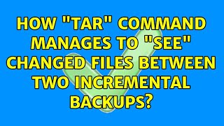 How "tar" command manages to "see" changed files between two incremental backups? (2 Solutions!!)