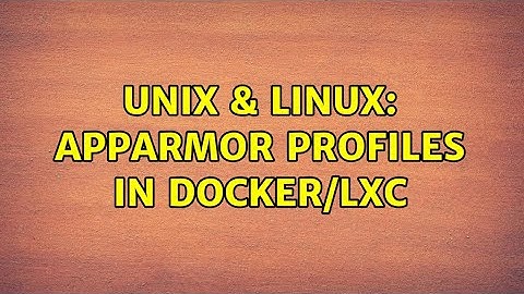 Unix & Linux: AppArmor profiles in Docker/LXC (2 Solutions!!)