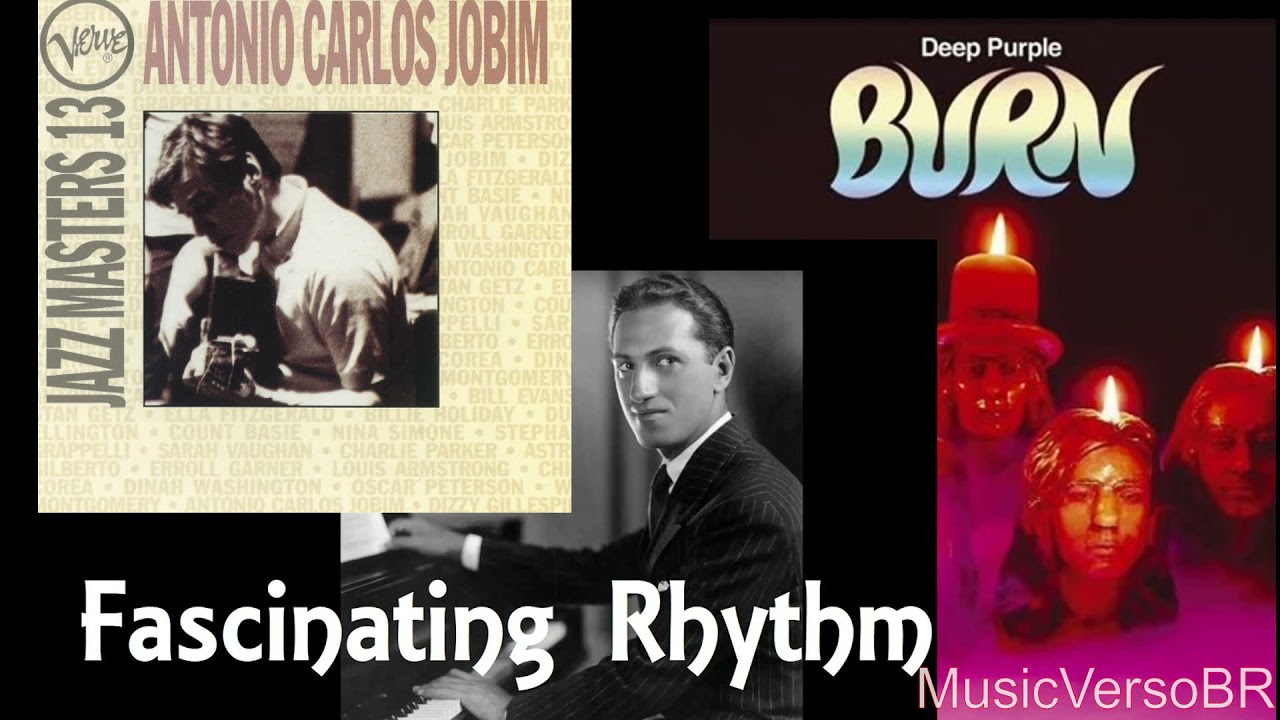 George Gershwin  "Fascinating Rhythm" / Deep Purple "Burn" / Tom Jobim (comparando musica)