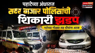  पहाटेच्या अंधारात सदर बाजार पोलिसांचे शिकारी झडप नशेच्या गोळ्या सह चौघांना अटक