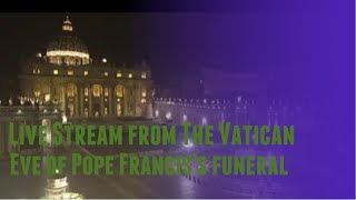 Live footage from The Vatican on the Eve of the Funeral of Pope Francis 26.04.2025
