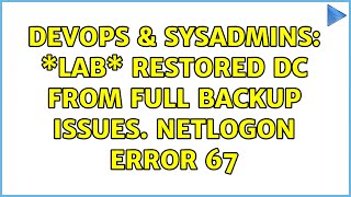 DevOps & SysAdmins: \*Lab\* restored DC from full backup issues. NETLOGON error 67