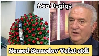 Semed Semedov Vefat etdi - olum sebebi