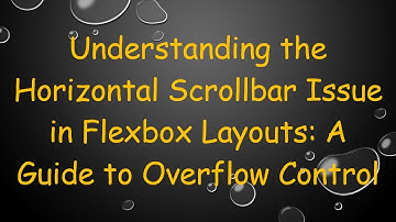 Understanding the Horizontal Scrollbar Issue in Flexbox Layouts: A Guide to Overflow Control
