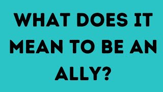 What Does It Mean to Be an Ally?