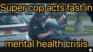 Mohawk, NY cop Jarrett Brown, scoops up women having a mental crisis after 40 seconds.No patience.