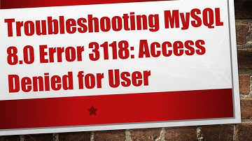 Troubleshooting MySQL 8.0 Error 3118: Access Denied for User