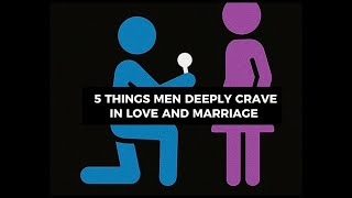 5 things men deeply crave in love and marriage