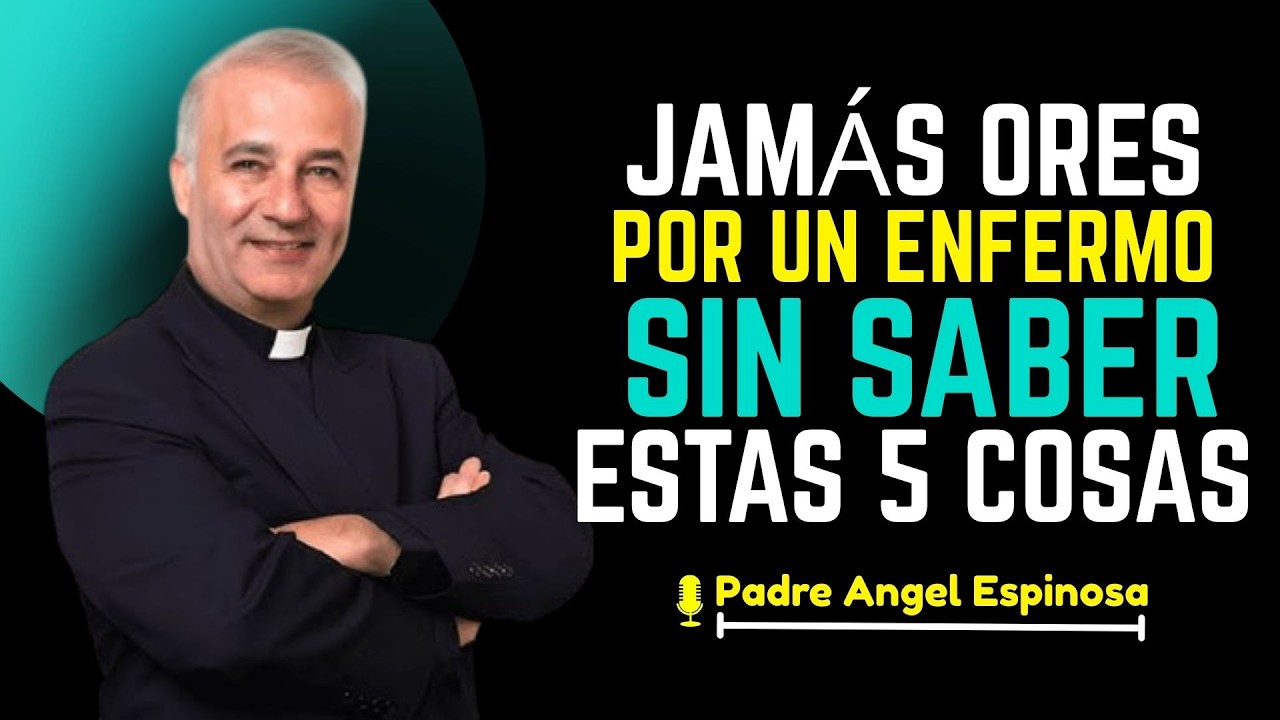 Nunca ORES por una PERSONA ENFERMA sin antes SABER ESTAS 5 COSAS | Padre Ángel Espinosa