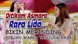 Wow keren... Ditikam Asmara Rara LIDA bikin merinding Tanjung Raja - Rajawali musik