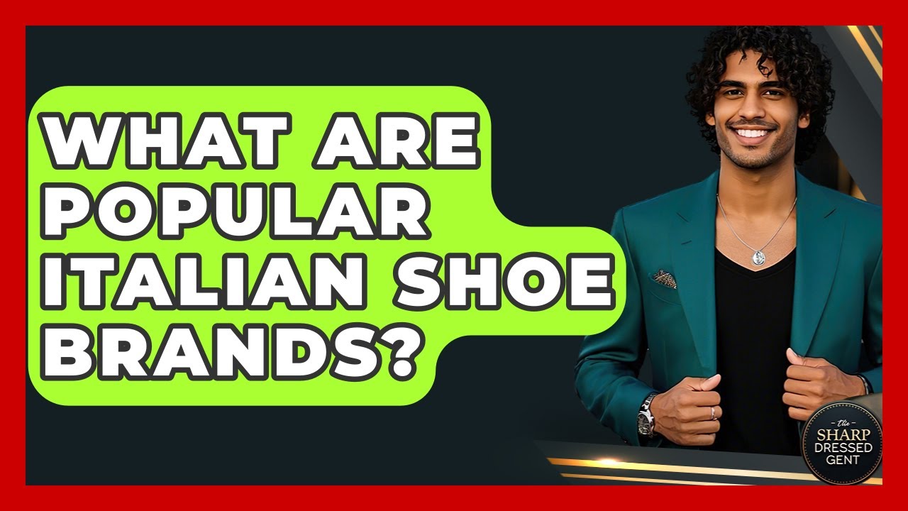 What Are Popular Italian Shoe Brands? - The Sharp Dressed Gent