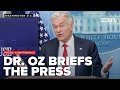 Dr. Mehmet Oz holds White House press briefing