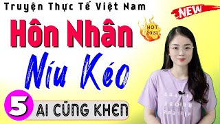 [Tập 5] HÔN NHÂN NÍU KÉO - Truyện hôn nhân gia đình 2024 | Kể Chuyện Đêm Khuya