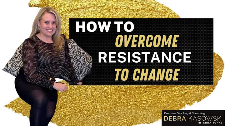 How to Overcome Resistance to Change | Debra Kasowski