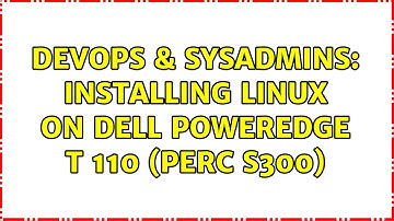 DevOps & SysAdmins: Installing linux on dell poweredge T 110 (perc s300) (2 Solutions!!)