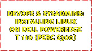 DevOps & SysAdmins: Installing linux on dell poweredge T 110 (perc s300) (2 Solutions!!)