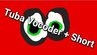Tuba Vocoder + Short