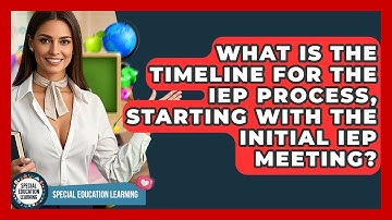What Is The Timeline For The IEP Process, Starting With The Initial IEP Meeting?