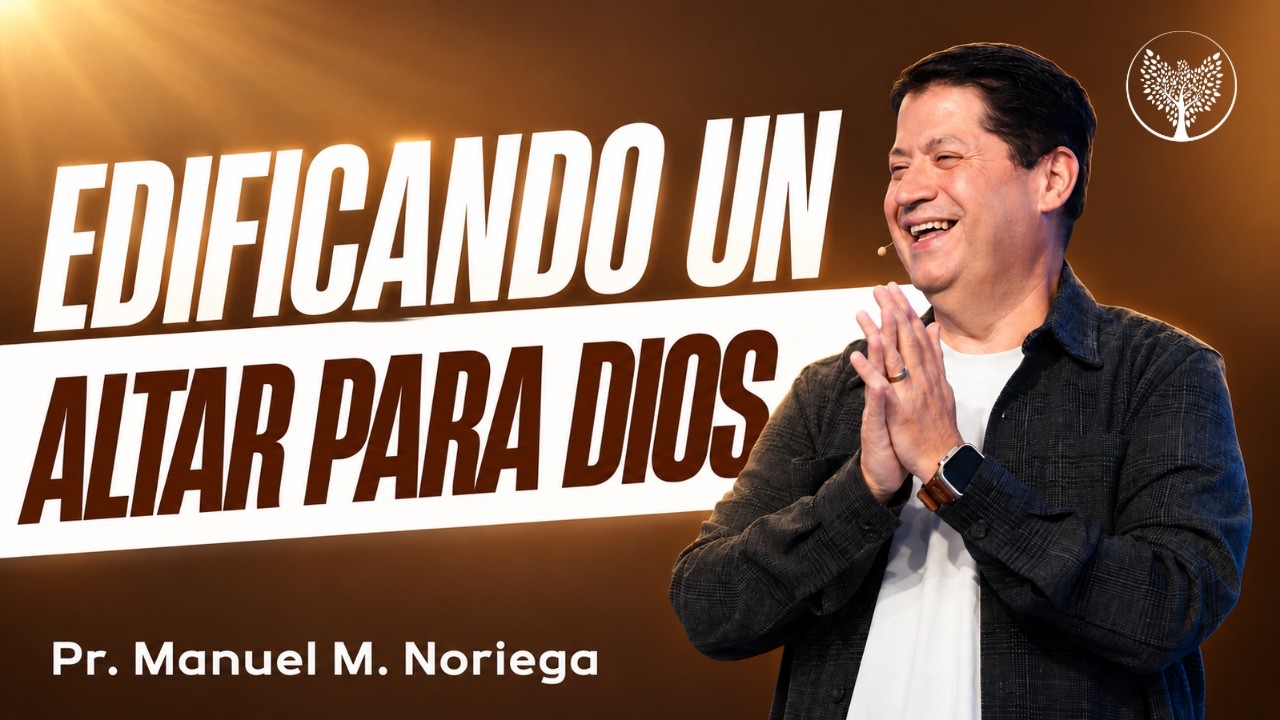 EDIFICANDO UN ALTAR PARA DIOS - Pr. Manuel M. Noriega - Iglesia Cristiana Global - Miami, Fl.
