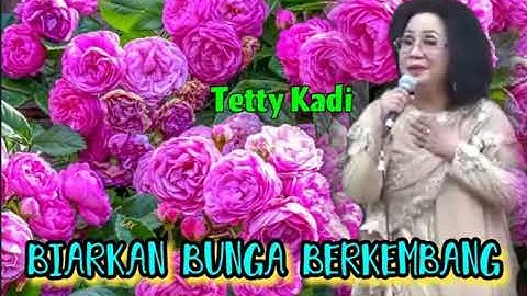 BIARKAN BUNGA BERKEMBANG  -  Tetty Kadi