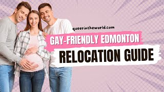 Gay-Friendly Edmonton, Alberta: A Guide To Relocating And Finding Your Queer Community!