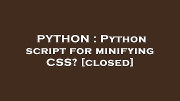 PYTHON : Python script for minifying CSS?