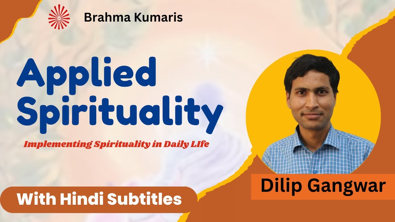Applied Spirituality | Implement Spirituality - Dilip Gangwar | Brahmakumaris Madhapur, Hyderabad