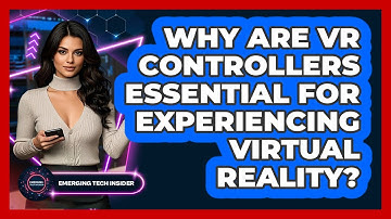 Why Are VR Controllers Essential For Experiencing Virtual Reality? - Emerging Tech Insider