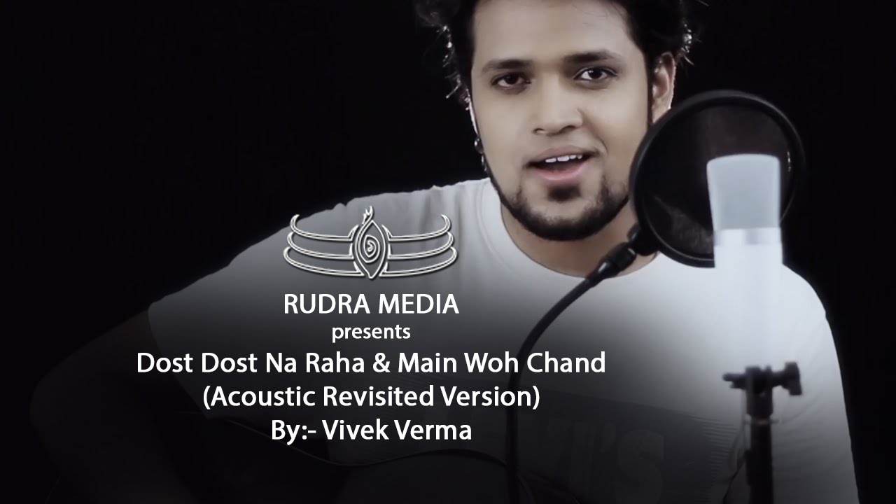 DOST DOST NA RAHA AND MAIN WOH CHAND ACOUSTIC REVISITED VERSION BY :- VIVEK VERMA DOST DOST NA RAHA AND MAIN WOH CHAND ACOUSTIC REVISITED VERSION BY :- VIVEK VERMA