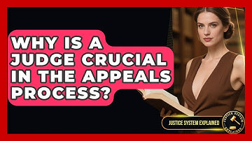 Why Is A Judge Crucial In The Appeals Process? - Justice System Explained