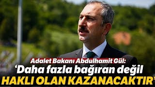 Adalet Bakanı Gül Daha Fazla Bağıran Değil Haklı Olan Kazanacaktır