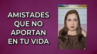 AMISTADES QUE NO APORTAN EN TU VIDA