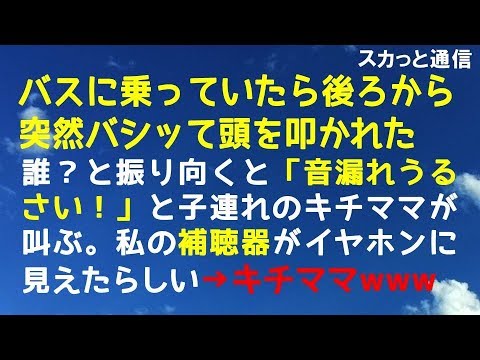 ｢スカッとする話｣バスに乗っていたら後ろから突然バシッて頭を叩かれた！誰？と振り向くと「音漏れうるさい！」と子連れのキチママが叫ぶ。私の補聴器がイヤホンに見えたらしい｢スカッと通信｣