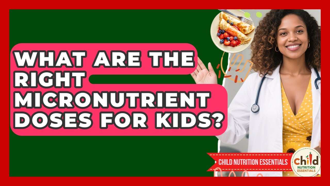What Are The Right Micronutrient Doses For Kids? - Child Nutrition Essentials