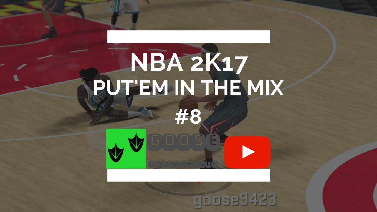 NBA 2K17 | Put'em In The Mix #8 | Goose Juice Gaming