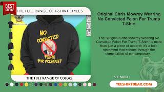 Original Chris Mowrey Wearing No Convicted Felon For Trump T-Shirt