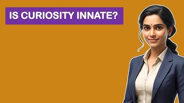 Is Curiosity Innate?