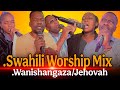 SWAHILI WORSHIP MIX WANISHANGAZA JEHOVAH